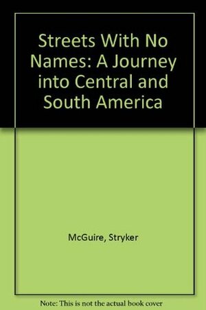 Streets With No Names: A Journey into Central and South America by Stryker McGuire