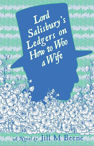 Lord Salisbury's Ledgers on How to Woo a Wife by Jill M. Beene, Jill M. Beene