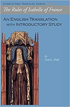 The Rules of Isabelle of France: An English Translation with Introductory Study by Isabelle of France, Larry F. Field