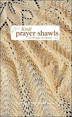 Knit Prayer Shawls: 15 Wraps to Share by Leisure Arts Inc.