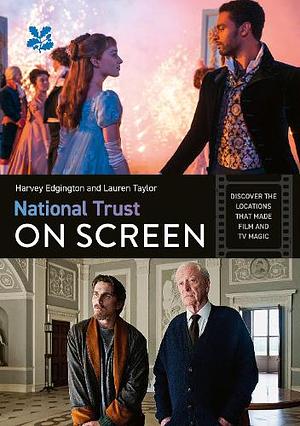  National Trust on Screen: Discover the locations That Made Film and TV Magic by Harvey Edgington; Lauren Taylor by Lauren Taylor, Harvey Edgington