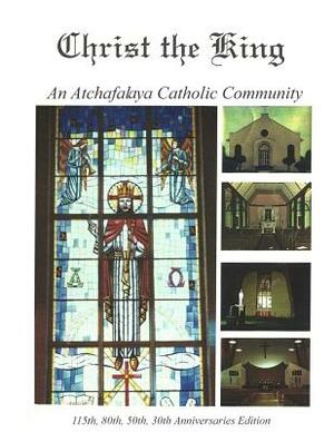 Christ the King: An Atchafalaya Catholic Community by Randy Decuir, Natt Couvillon, Wayne Coco