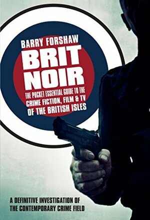 Brit Noir: The Pocket Essential Guide to the Crime Fiction, Film & TV of the British Isles (Pocket Essential series) by Barry Forshaw