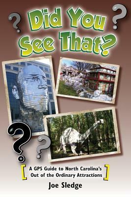 Did You See That?: A GPS Guide to North Carolina's Out of the Ordinary Attractions by Joe Sledge