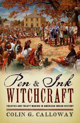 Pen and Ink Witchcraft: Treaties and Treaty Making in American Indian History by Colin G. Calloway