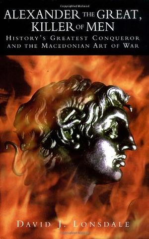 Alexander the Great, Killer of Men by David J. Lonsdale