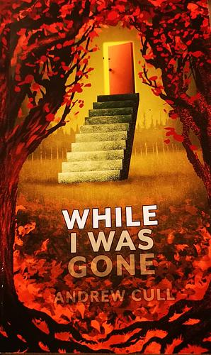 While I Was Gone: Short Horrors by Andrew Cull by Andrew Cull