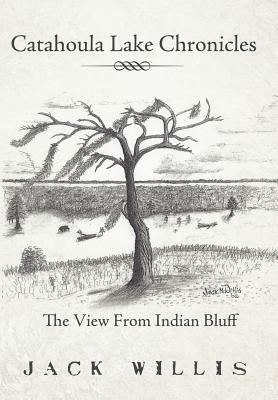 Catahoula Lake Chronicles: The View from Indian Bluff by Jack Willis