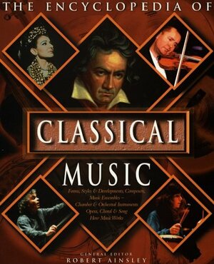The Encyclopedia of Classical Music by Robert Ainsley