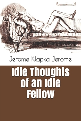 Idle Thoughts of an Idle Fellow by Jerome K. Jerome