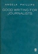 Good Writing for Journalists by Angela Phillips