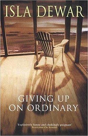 Giving Up on Ordinary by Isla Dewar, Isla Dewar