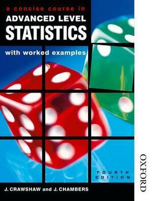 A Concise Course in Advanced Level Statistics with Worked Examples by Joan Sybil Chambers, Janet Crawshaw
