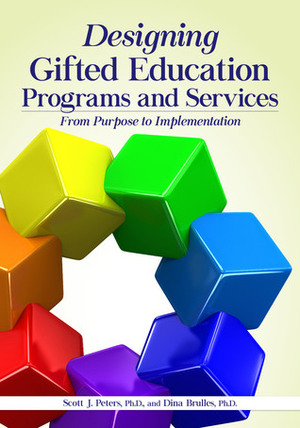 Designing Gifted Education Programs and Services: From Purpose to Implementation by Dina Brulles, Scott Peters