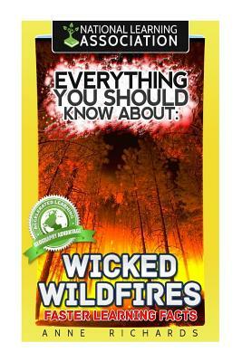 Everything You Should Know About: Wicked Wildfires Faster Learning Facts by Anne Richards