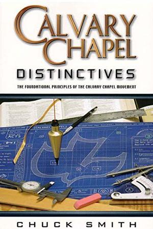 Calvary Distinctives: The Foundational Principles of the Calvary Chapel Movement by Chuck Smith