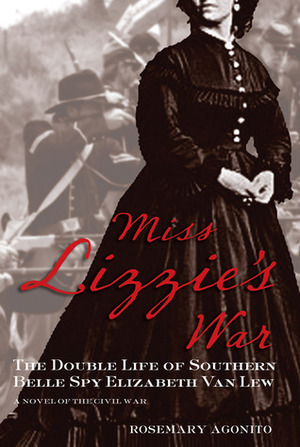 Miss Lizzie's War: The Double Life of Southern Belle Spy Elizabeth Van Lew by Rosemary Agonito