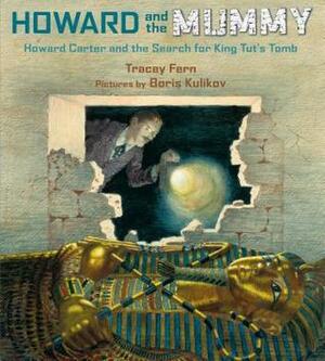 Howard and the Mummy: Howard Carter and the Search for King Tut's Tomb by Boris Kulikov, Tracey E. Fern
