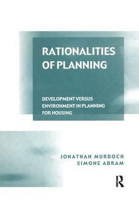 Rationalities of Planning: Development Versus Environment in Planning for Housing by Simone Abram, Jonathan Murdoch