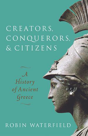 Creators Conquerors & Citizens by Robin Waterfield