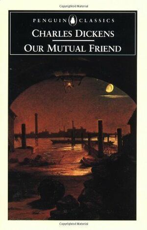 Our Mutual Friend by Charles Dickens