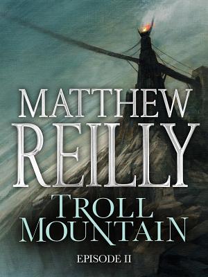 Troll Mountain: Episode II by Matthew Reilly