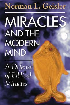 Miracles and the Modern Mind: A Defense of Biblical Miracles by Norman L. Geisler