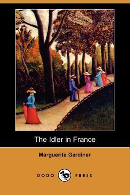 The Idler in France (Dodo Press) by Marguerite Gardiner