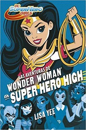 AVENTURAS DE WONDER WOMAN EN SUPER HERO by Lisa Yee