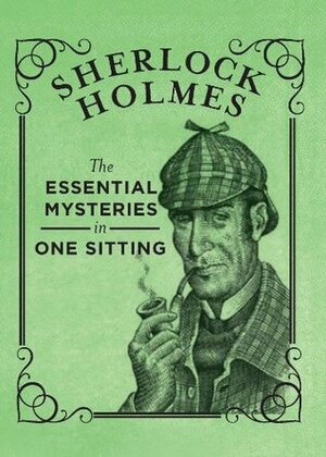 Sherlock Holmes: The Essential Mysteries in One Sitting by Jennifer Kasius