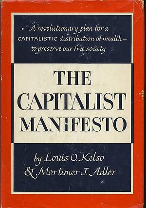 The Capitalist Manifesto. by Louis O. Kelso, Louis O. Kelso, Mortimer J. Adler