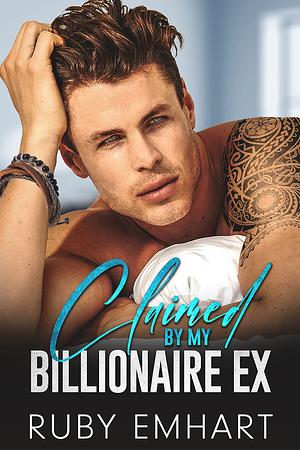 Claimed By My Billionaire Ex by Ruby Emhart, Ruby Emhart