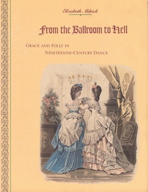 From the Ballroom to Hell: Grace and Folly in Nineteenth-Century Dance by Elizabeth Aldrich