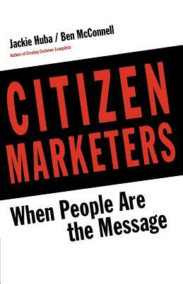 Citizen Marketers by Ben McConnell, Jackie Huba