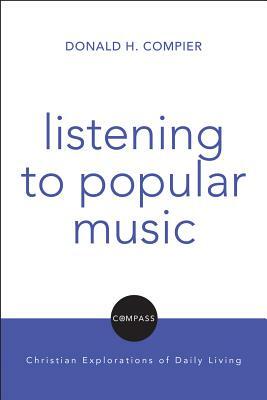 Listening to Popular Music: Compass: Christian Explorations of Daily Living by Don H. Compier, David H. Jensen