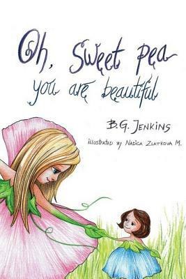 Oh, Sweet Pea You Are Beautiful: A Story Poem by Bg Jenkins