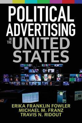 Political Advertising in the United States by Michael M. Franz, Travis N. Ridout, Erika Franklin Fowler