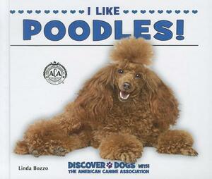 I Like Poodles! by Linda Bozzo