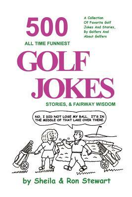 500 All Time Funniest Golf Jokes, Stories & Fairway Wisdom by Sheila Stewart