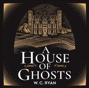 A House of Ghosts by W. C. Ryan
