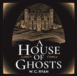 A House of Ghosts by W. C. Ryan