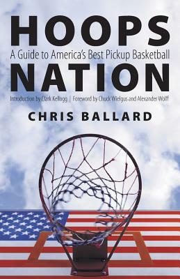 Hoops Nation: A Guide to America's Best Pickup Basketball by Chris Ballard