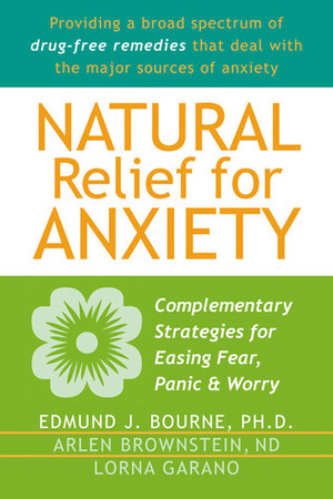 Natural Relief for Anxiety: Complementary Strategies for Easing Fear, Panic, and Worry by Lorna Garano, Arlen Brownstein, Edmund J. Bourne