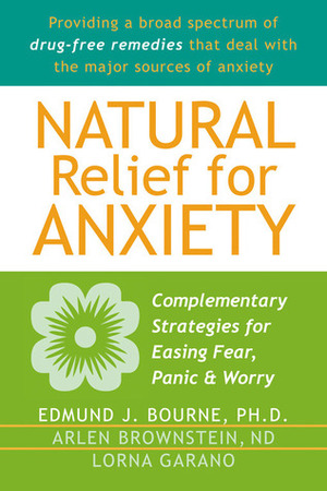 Natural Relief for Anxiety: Complementary Strategies for Easing Fear, Panic, and Worry by Arlen Brownstein, Lorna Garano, Edmund J. Bourne