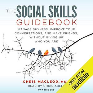 The Social Skills Guidebook: Manage Shyness, Improve Your Conversations, and Make Friends, Without Giving Up Who You Are by Chris MacLeod