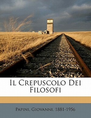 Il Crepuscolo Dei Filosofi by Giovanni Papini