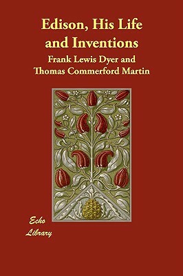 Edison, His Life and Inventions by Thomas Commerford Martin, Frank Lewis Dyer