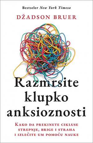 Razmrsite klupko anksioznosti by Judson Brewer