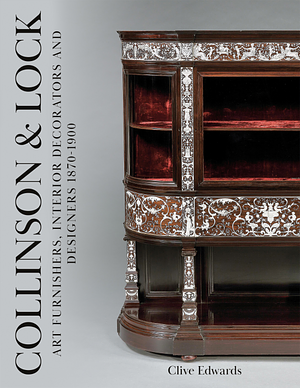 Collinson &amp; Lock: Art Furnishers, Interior Decorators and Designers 1870-1900 by Clive Edwards