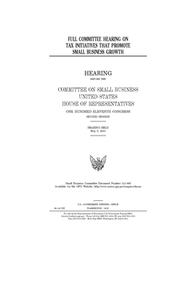 Full committee hearing on tax initiatives that promote small business growth by United States House of Representatives, Committee on Small Business (house), United State Congress